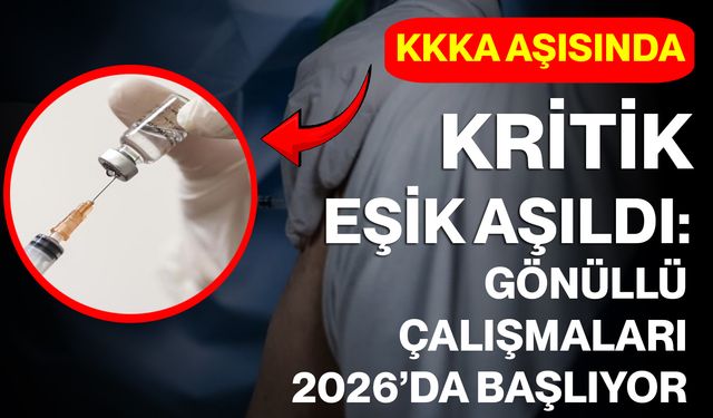 KKKA Aşısında Kritik Eşik Aşıldı: Gönüllü Çalışmaları 2026’da Başlıyor