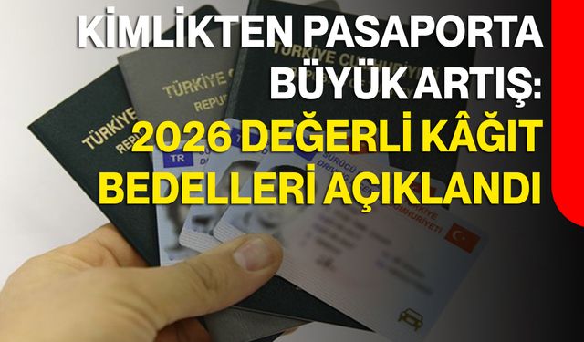 Kimlikten Pasaporta Büyük Artış: 2026 Değerli Kâğıt Bedelleri Açıklandı