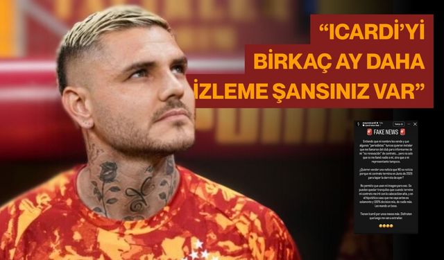 “Icardi’yi birkaç ay daha izleme şansınız var”