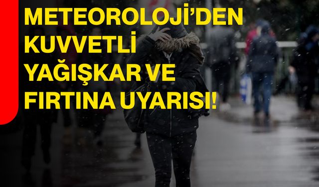 Meteoroloji’den Kuvvetli Yağış, Kar ve Fırtına Uyarısı
