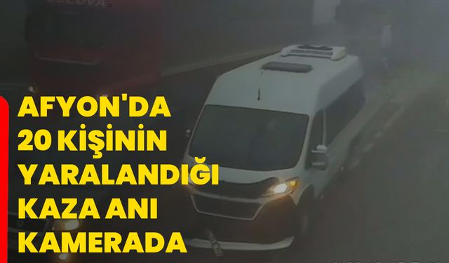Afyon'da 20 kişinin yaralandığı kaza anı kamerada
