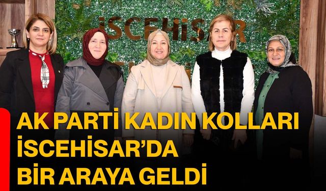 AK Parti Kadın Kolları İscehisar’da bir araya geldi