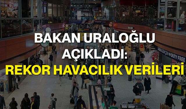Bakan Uraloğlu Açıkladı: Rekor Havacılık Verileri