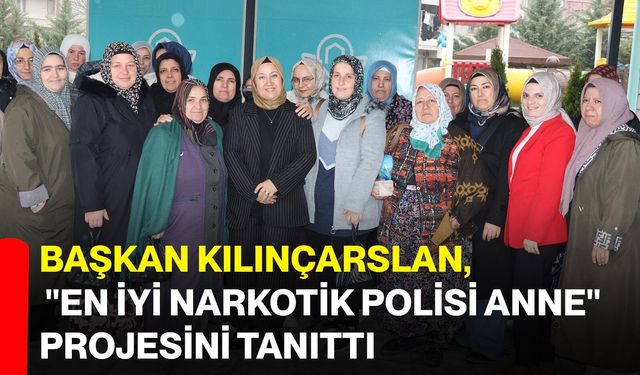 Başkan Kılınçarslan, "En İyi Narkotik Polisi Anne" projesini tanıttı