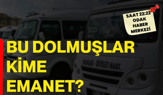 Bu Dolmuşlar Kime Emanet?