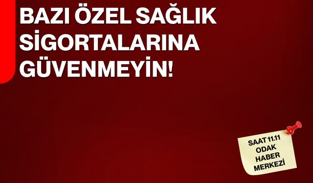 Bazı özel sağlık sigortalarına güvenmeyin!