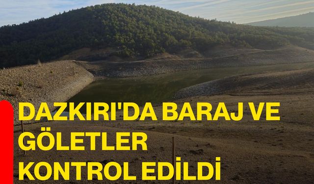 Dazkırı'da Baraj ve Göletler Kontrol Edildi
