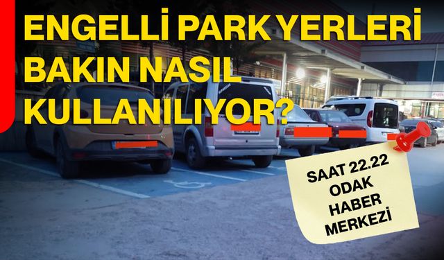 ENGELLİ PARK YERLERİ BAKIN NASIL KULLANILIYOR?