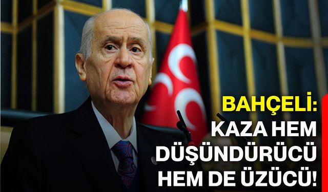Bahçeli: Kaza hem düşündürücü hem de üzücü!