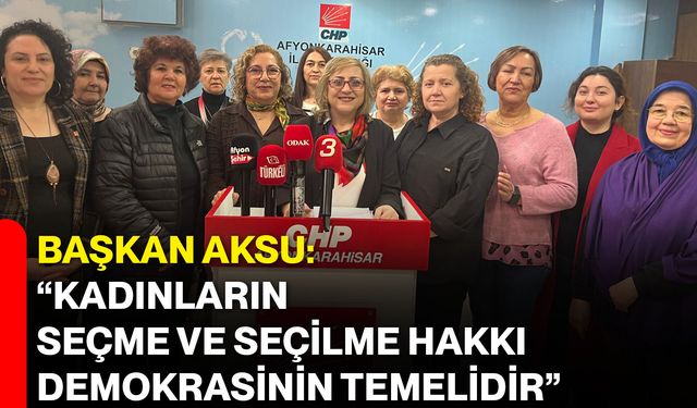 Başkan Aksu: “Kadınların Seçme ve Seçilme Hakkı Demokrasinin Temelidir”