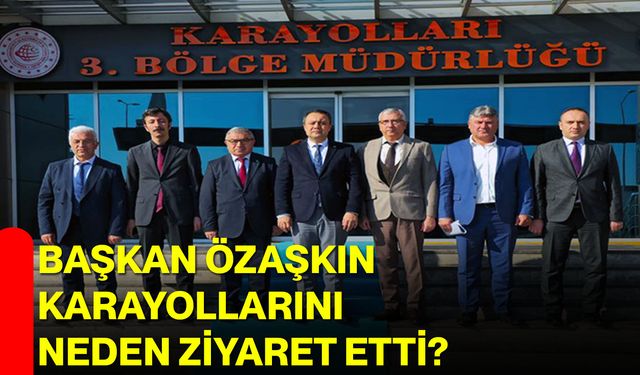 Başkan Özaşkın Karayollarını Neden Ziyaret Etti?