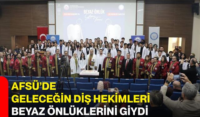 AFSÜ’de Geleceğin Diş Hekimleri Beyaz Önlüklerini Giydi