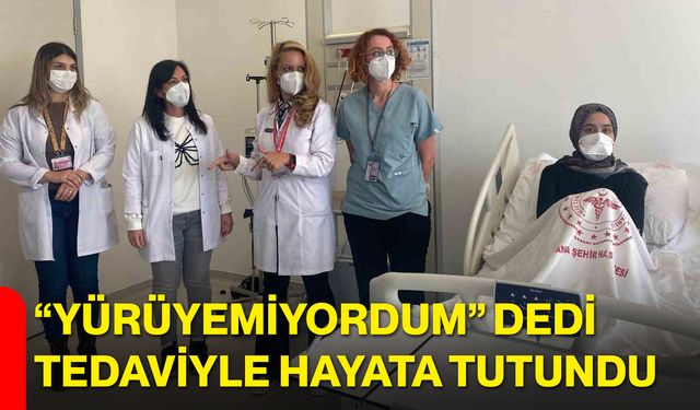 “Yürüyemiyordum” Dedi, Tedaviyle Hayata Tutundu