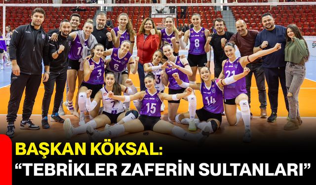 Başkan Köksal: “Tebrikler Zaferin Sultanları”