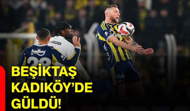 Beşiktaş Kadıköy’de güldü!