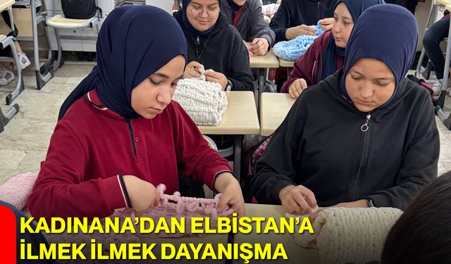 Kadınana’dan Elbistan’a İlmek İlmek Dayanışma