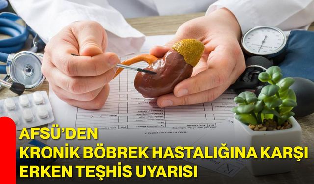 AFSÜ’den Kronik Böbrek Hastalığına Karşı Erken Teşhis Uyarısı