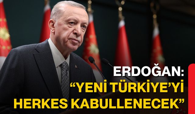 Erdoğan: “Yeni Türkiye’yi Herkes Kabullenecek”