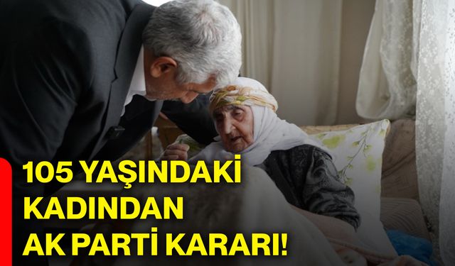 105 yaşındaki kadından AK Parti kararı!