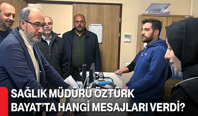 Sağlık Müdürü Öztürk Bayat’ta Hangi Mesajları Verdi?
