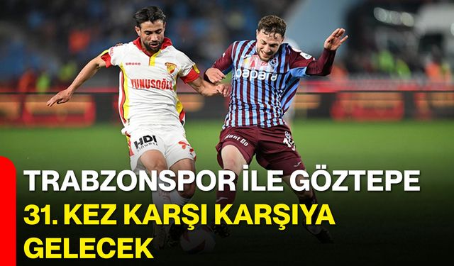 Trabzonspor ile Göztepe 31. Kez Karşı Karşıya Gelecek