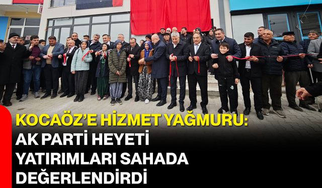 Kocaöz’e Hizmet Yağmuru: AK Parti Heyeti Yatırımları Sahada Değerlendirdi