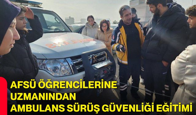 AFSÜ Öğrencilerine Uzmanından Ambulans Sürüş Güvenliği Eğitimi