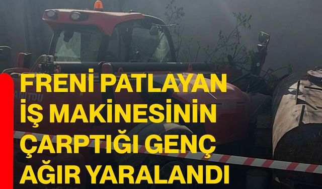 Freni patlayan iş makinesinin çarptığı genç ağır yaralandı