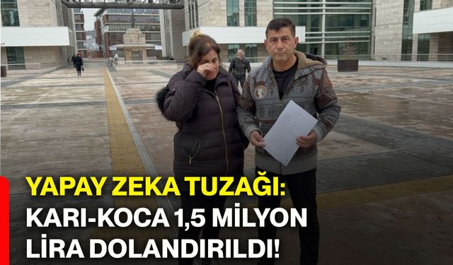 Yapay zeka tuzağı: Karı-koca 1,5 milyon lira dolandırıldı!