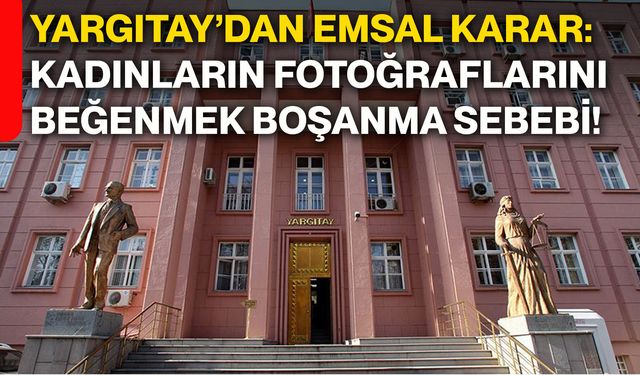 YARGITAY’dan emsal karar:  Kadınların fotoğraflarını beğenmek boşanma sebebi!