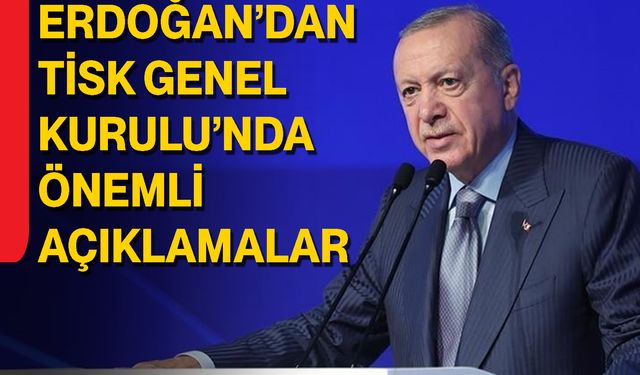 Erdoğan’dan TİSK Genel Kurulu'nda Önemli Açıklamalar