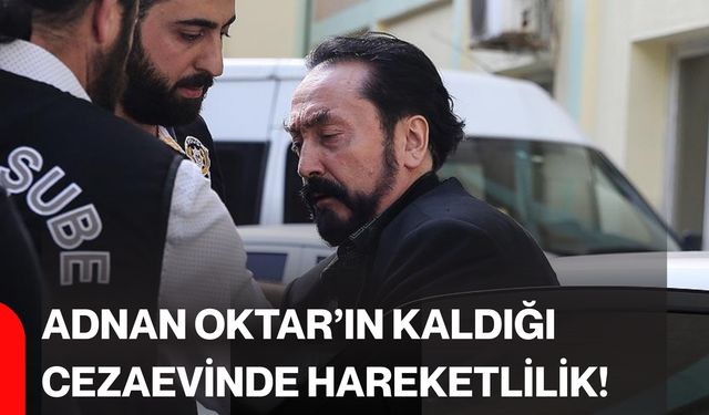 Adnan Oktar’ın kaldığı cezaevinde hareketlilik!