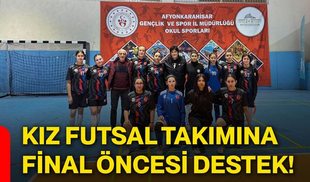 Kız futsal takımına final öncesi destek!
