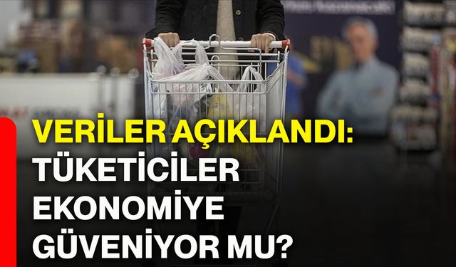 Veriler açıklandı: Tüketiciler ekonomiye güveniyor mu?