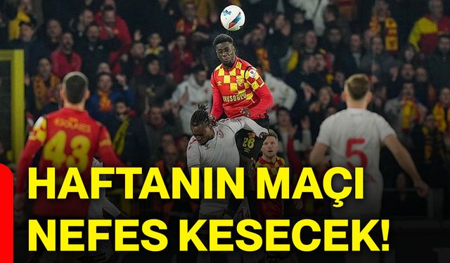 Haftanın maçı nefes kesecek!