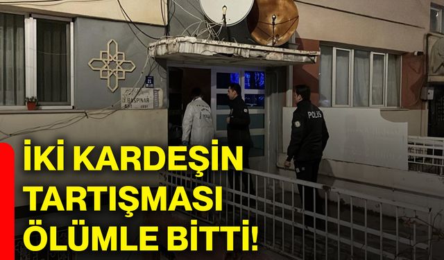 İki kardeşin tartışması ölümle bitti!