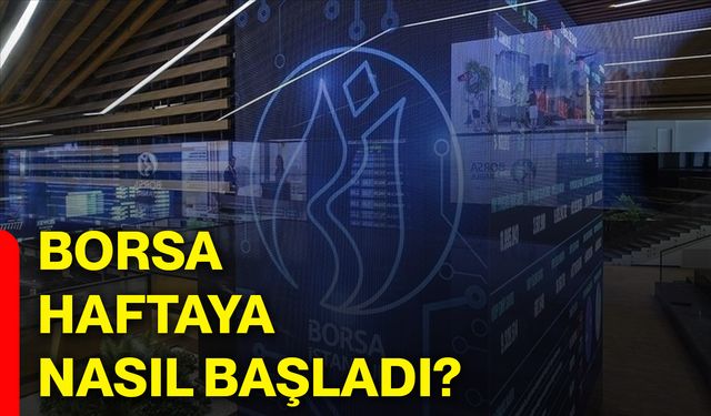 Borsa haftaya nasıl başladı?