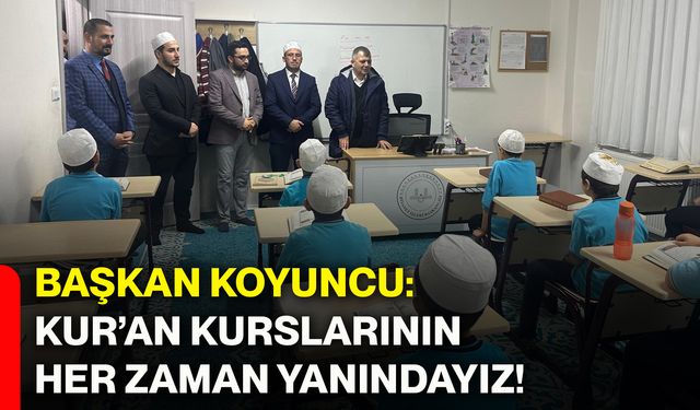 Başkan Koyuncu: Kur’an kurslarının her zaman yanındayız!