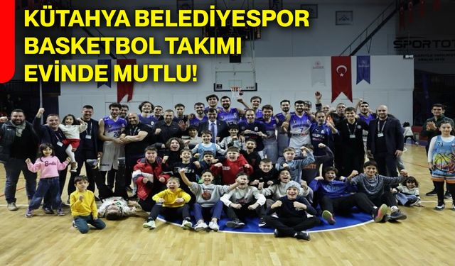 Kütahya Belediyespor Basketbol Takımı evinde mutlu!