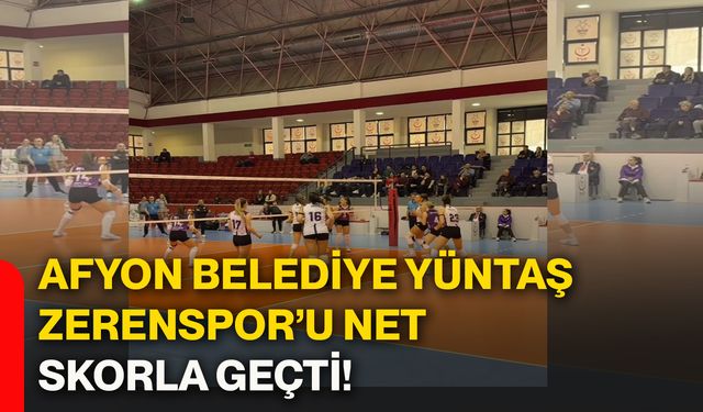 Afyon Belediye Yüntaş, Zerenspor’u net skorla geçti!