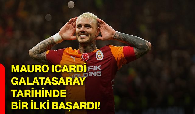 Mauro Icardi, Galatasaray tarihinde bir ilki başardı!