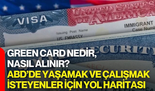 Green Card Nedir, Nasıl Alınır? ABD’de Yaşamak ve Çalışmak İsteyenler İçin Yol Haritası