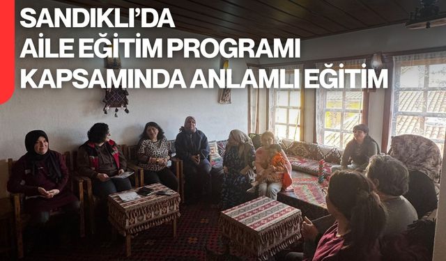 Sandıklı’da Aile Eğitim Programı Kapsamında Anlamlı Eğitim