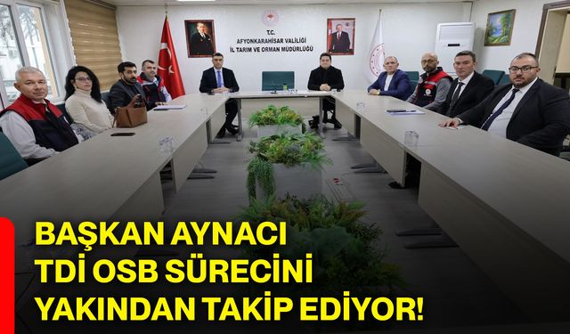 Başkan Aynacı, TDİ OSB sürecini yakından takip ediyor!