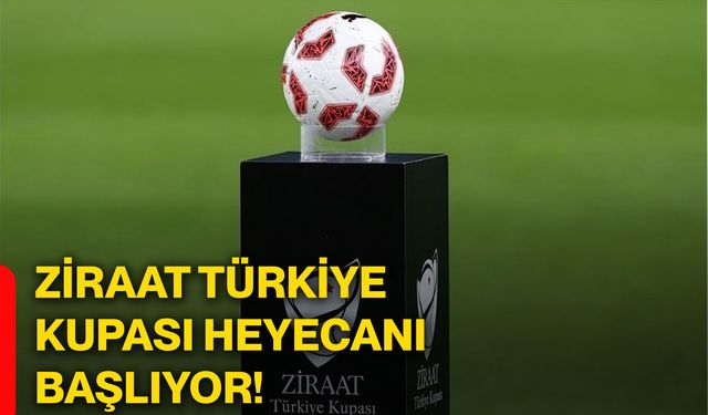 Ziraat Türkiye Kupası heyecanı başlıyor!
