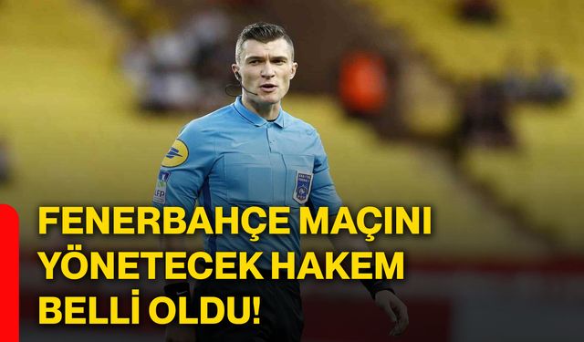 Fenerbahçe maçını yönetecek hakem belli oldu!