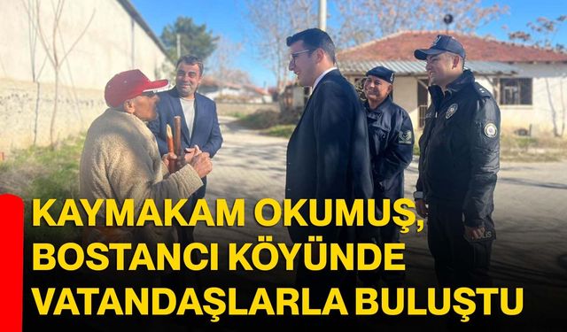 Kaymakam Okumuş, Bostancı Köyünde Vatandaşlarla Buluştu