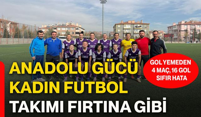 Anadolu Gücü Kadın Futbol Takımı fırtına gibi
