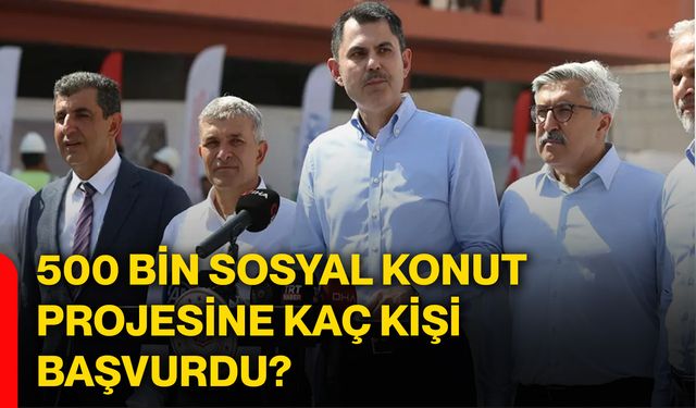 500 bin sosyal konut projesine kaç kişi başvurdu?