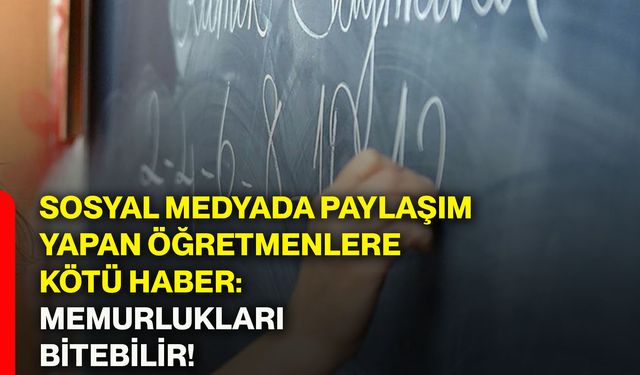 Sosyal medyada paylaşım yapan öğretmenlere kötü haber: Memurlukları bitebilir!